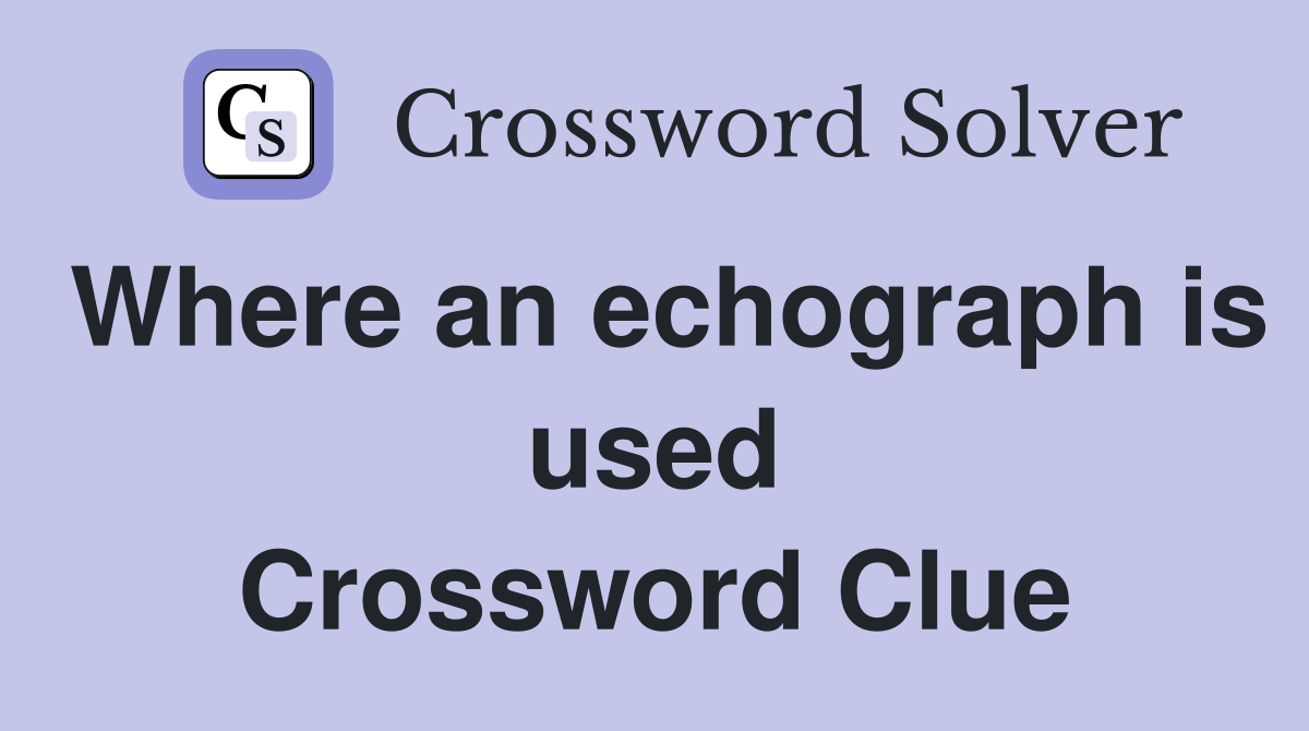 Where an echograph is used Crossword Clue