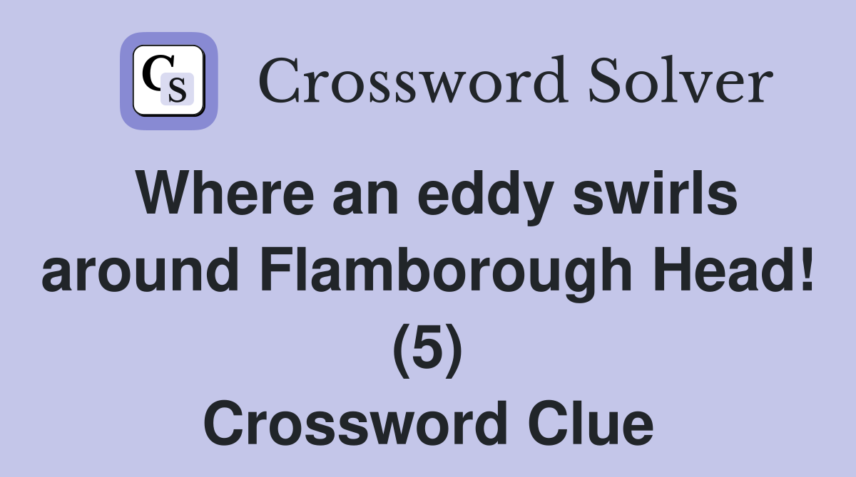 Where an eddy swirls around Flamborough Head! (5) Crossword Clue