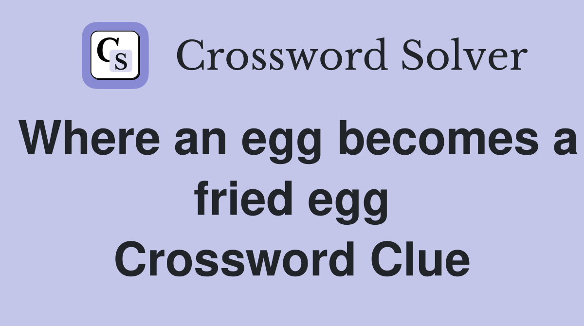 Where an egg becomes a fried egg Crossword Clue