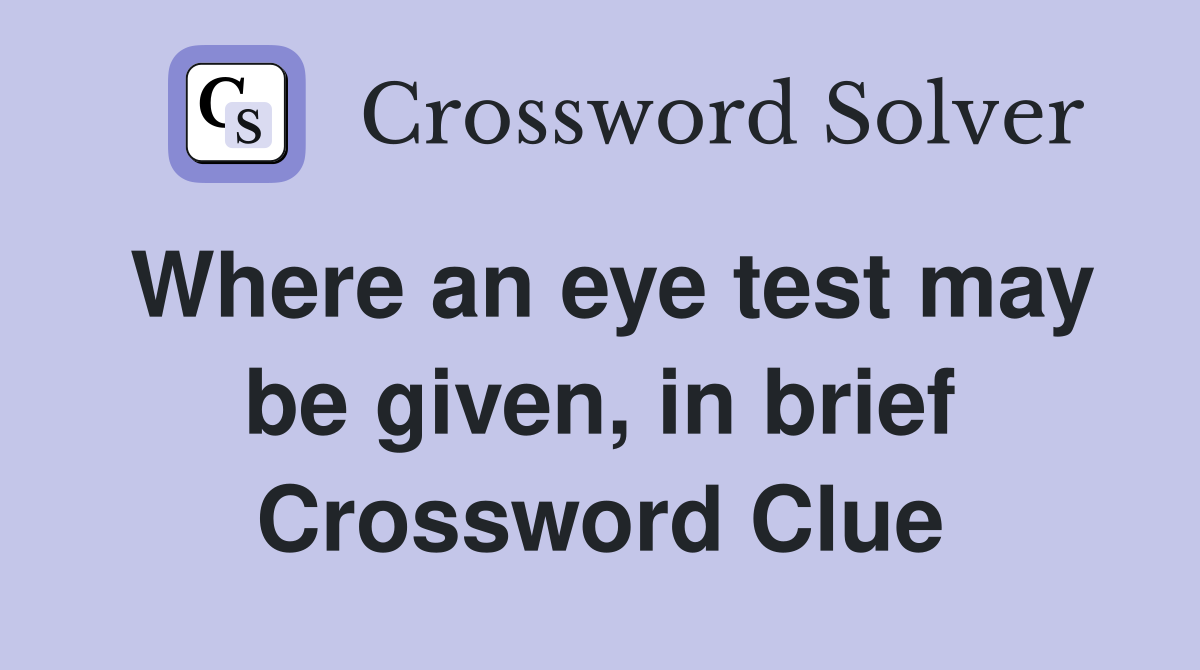 Where an eye test may be given, in brief Crossword Clue