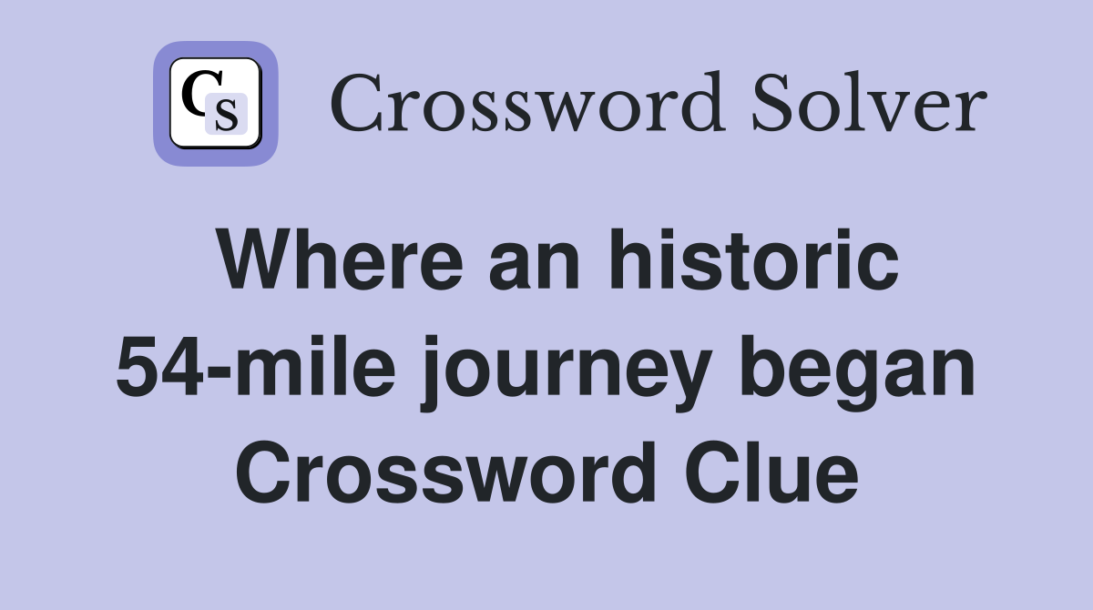 Where an historic 54-mile journey began Crossword Clue