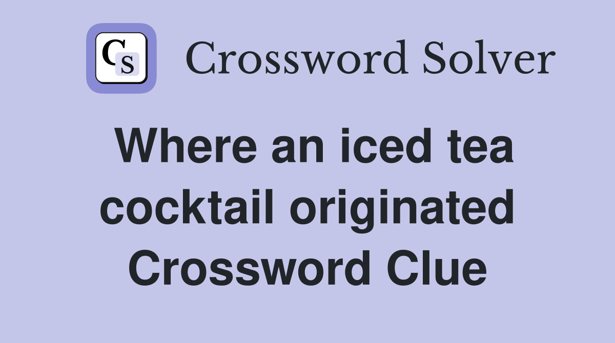 Where an iced tea cocktail originated Crossword Clue