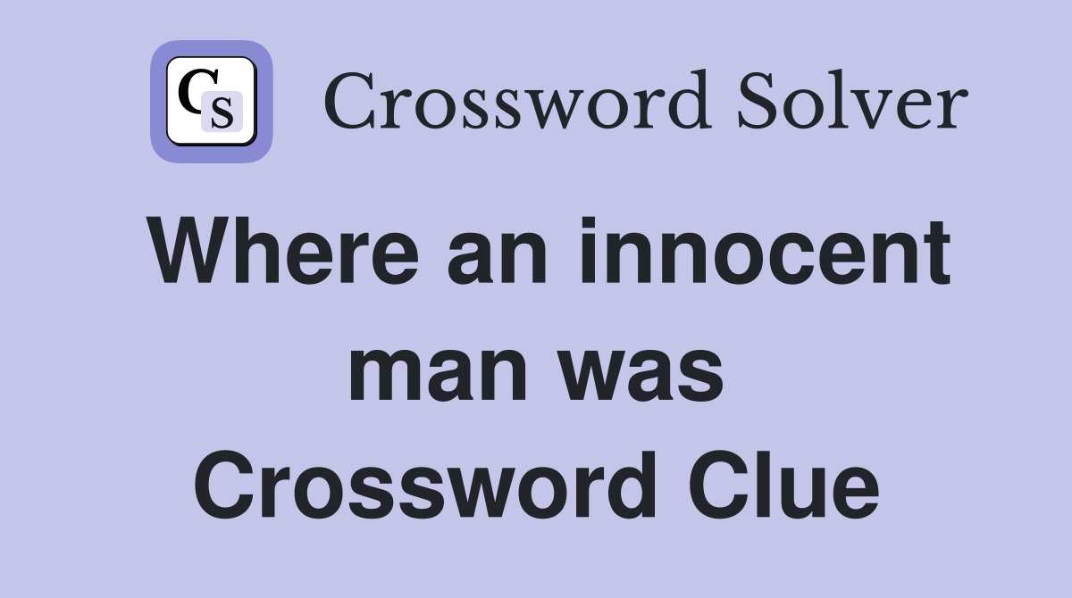Where an innocent man was Crossword Clue