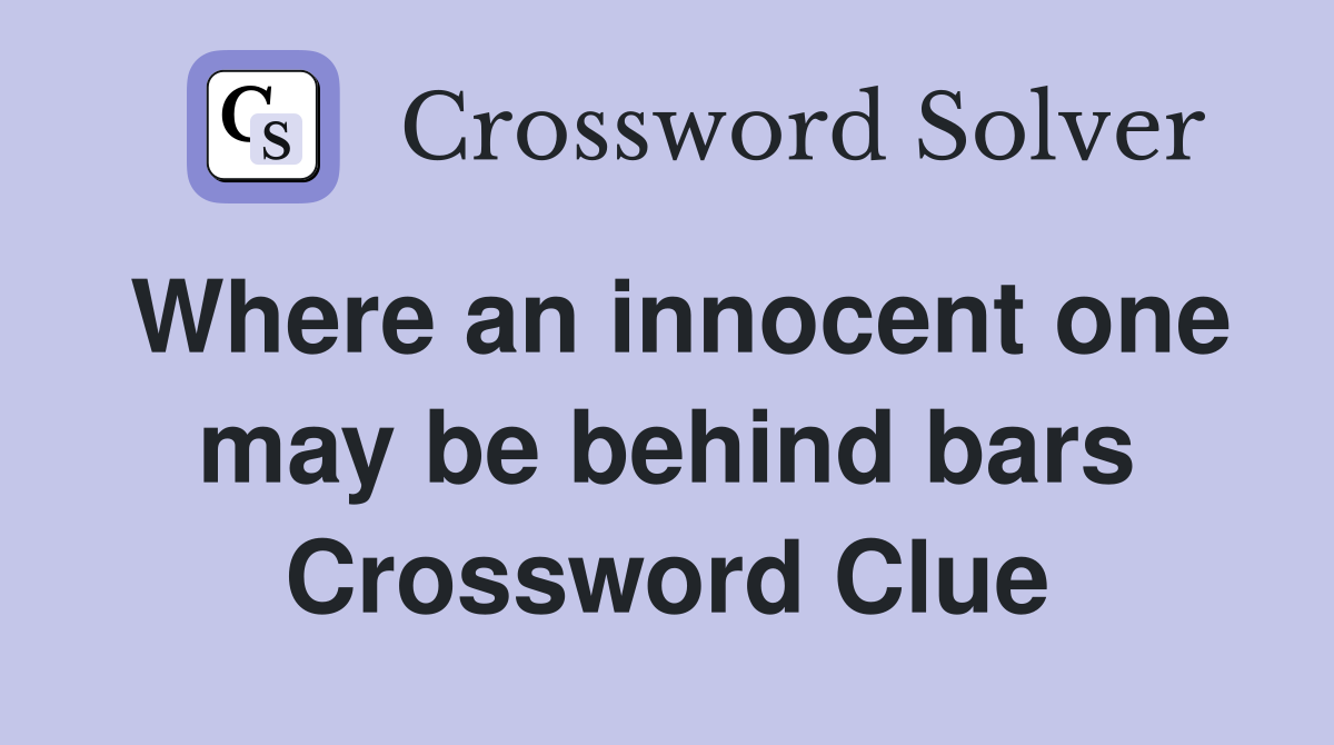 Where an innocent one may be behind bars Crossword Clue