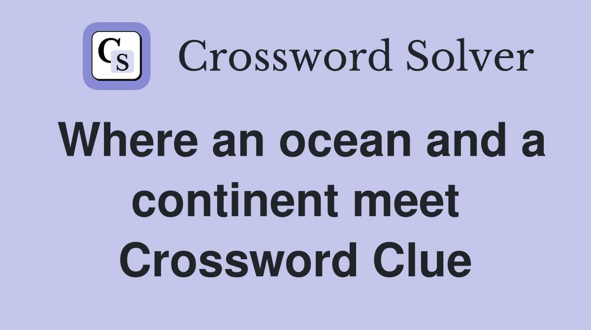 Where an ocean and a continent meet Crossword Clue