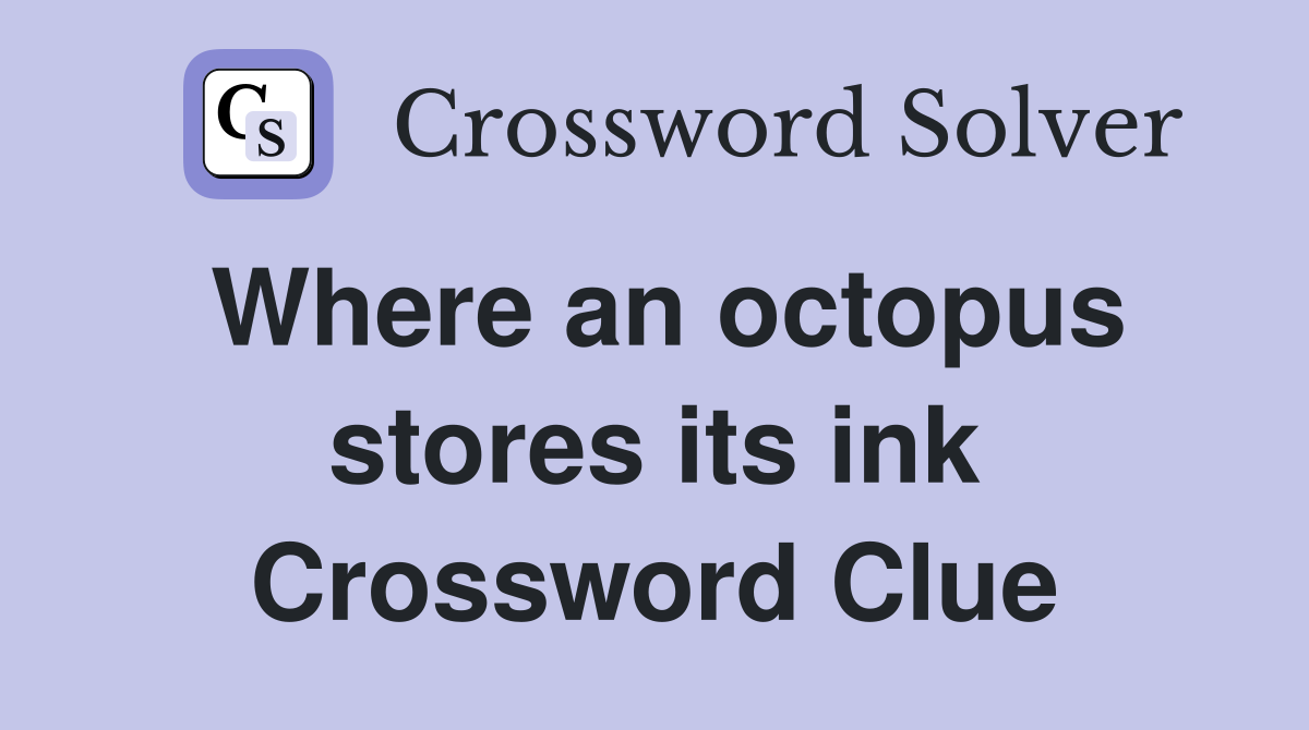 Where an octopus stores its ink Crossword Clue
