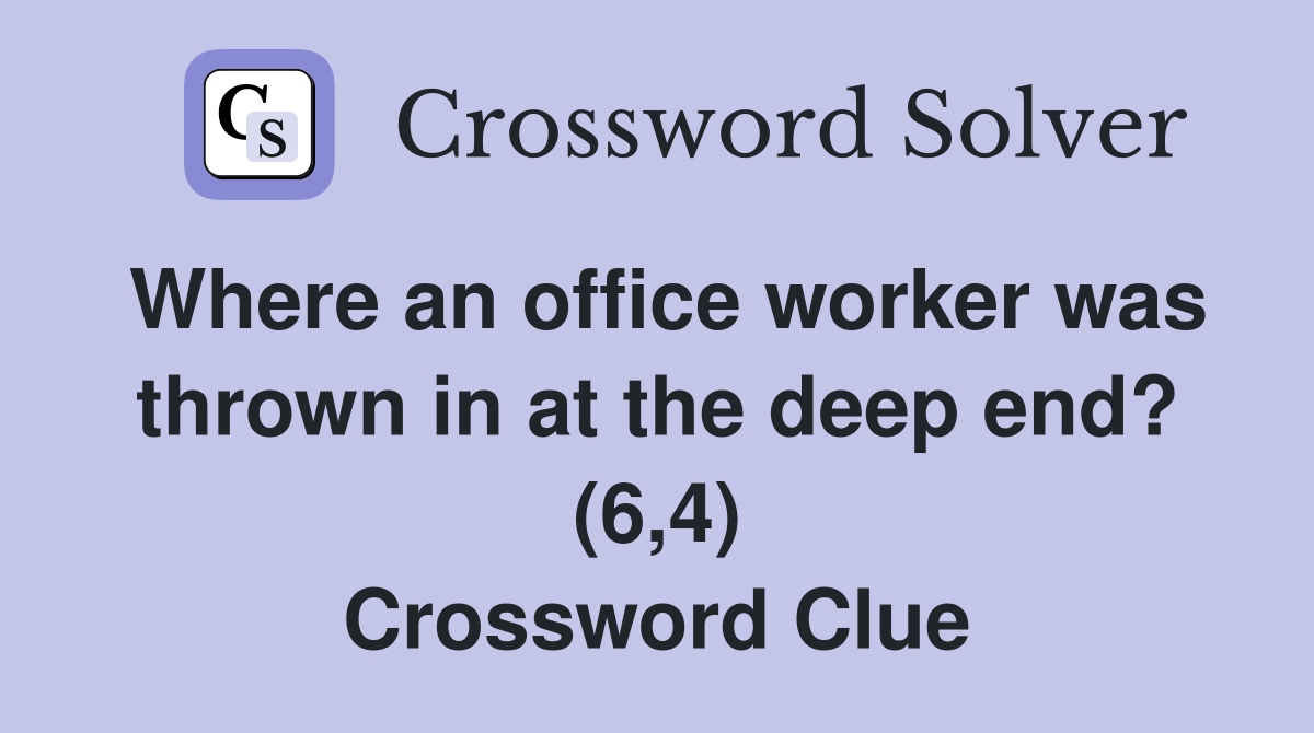 Where an office worker was thrown in at the deep end? (6,4) Crossword Clue