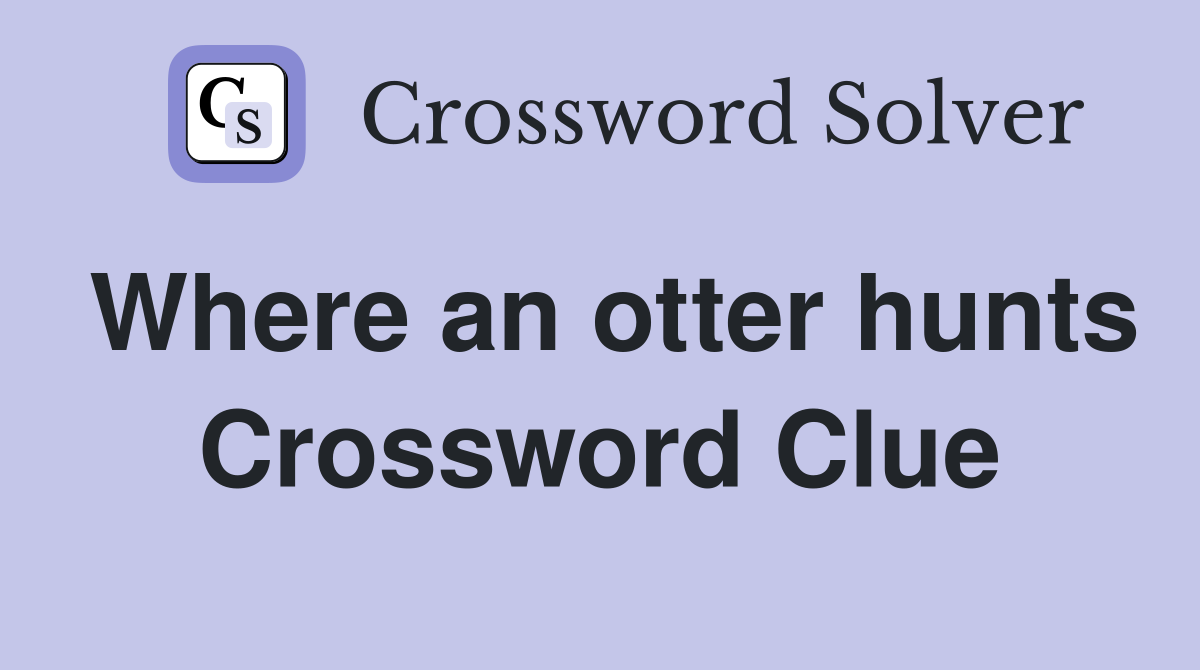 Where an otter hunts Crossword Clue