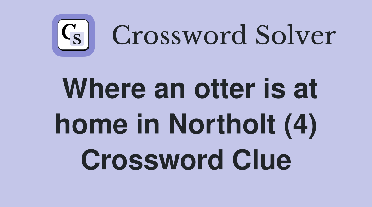 Where an otter is at home in Northolt (4) Crossword Clue