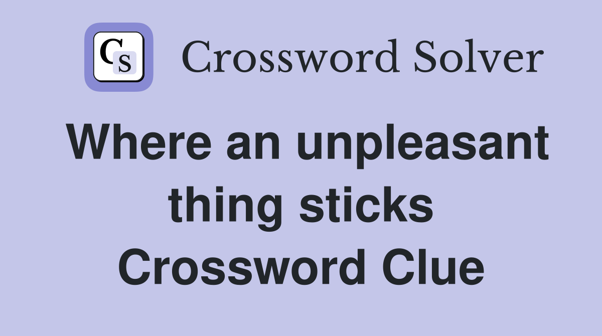 Where an unpleasant thing sticks Crossword Clue