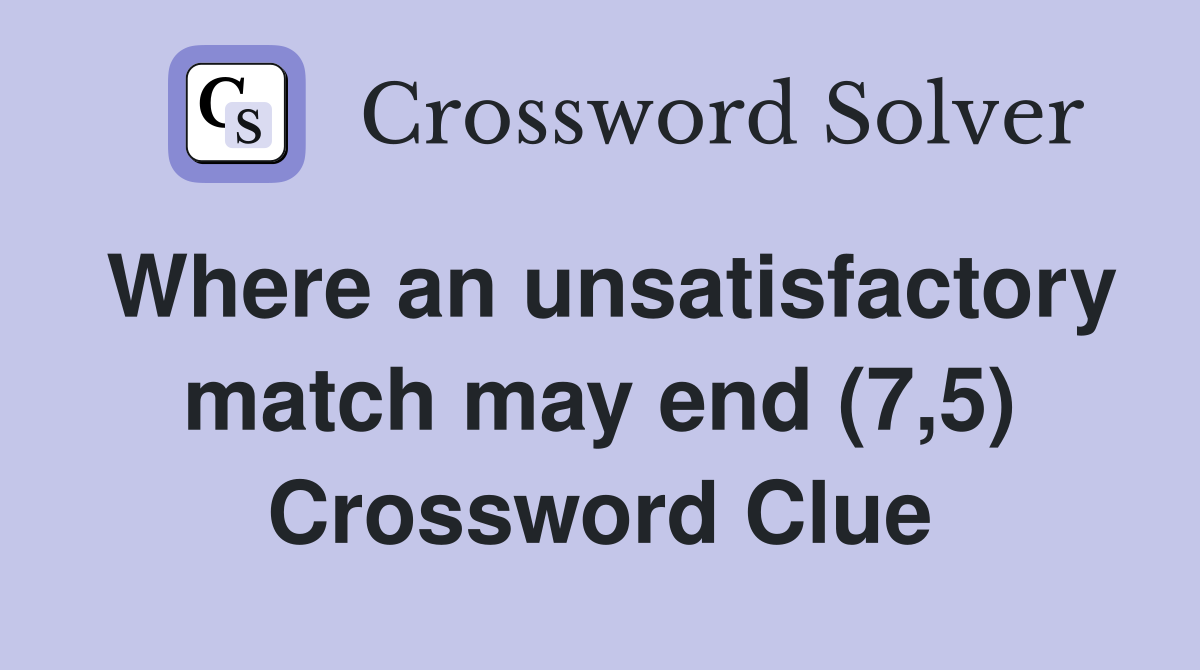 Where an unsatisfactory match may end (7,5) Crossword Clue