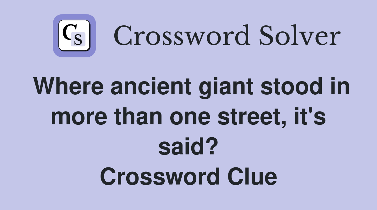 Where ancient giant stood in more than one street, it's said? Crossword Clue