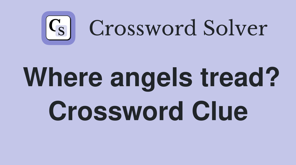 Where angels tread? Crossword Clue