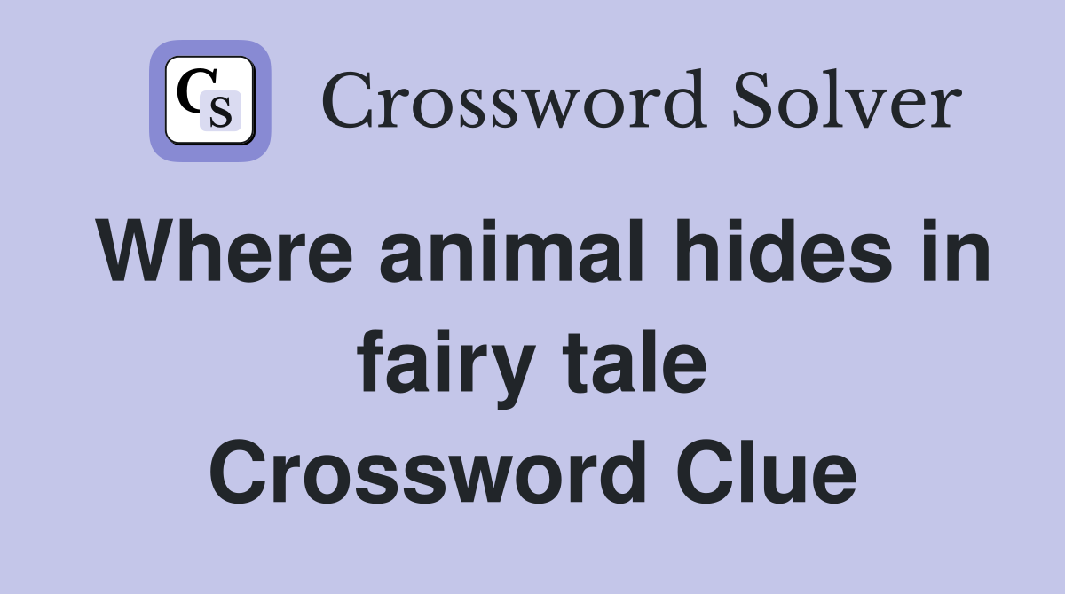 Where animal hides in fairy tale Crossword Clue