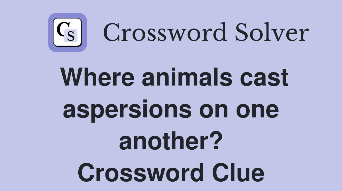 Where animals cast aspersions on one another? Crossword Clue