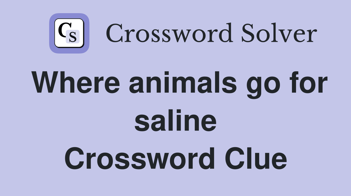Where animals go for saline Crossword Clue