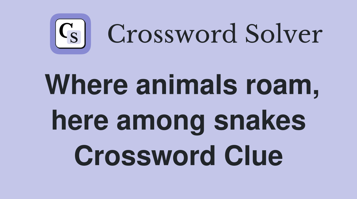Where animals roam, here among snakes Crossword Clue