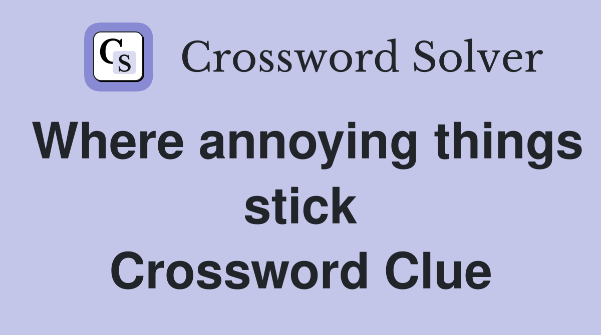 Where annoying things stick Crossword Clue