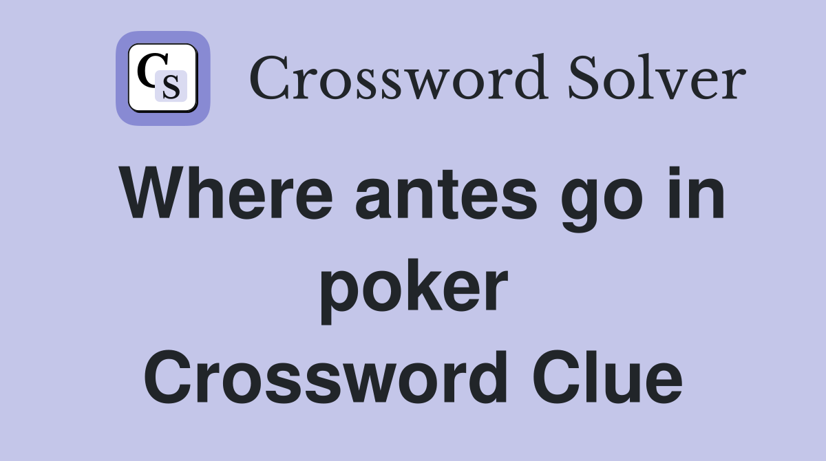 Where antes go in poker Crossword Clue