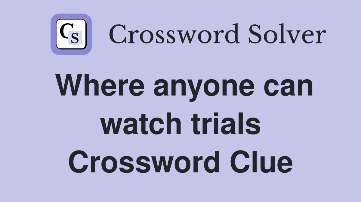 Where anyone can watch trials Crossword Clue