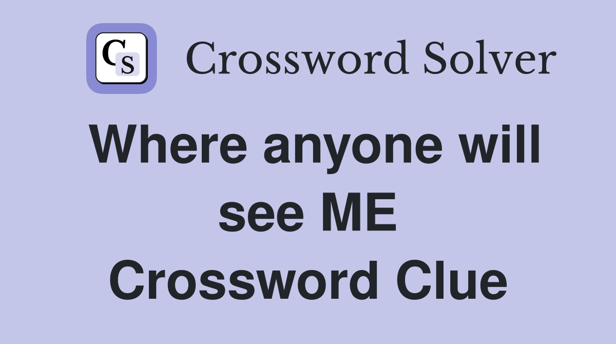 Where anyone will see ME Crossword Clue