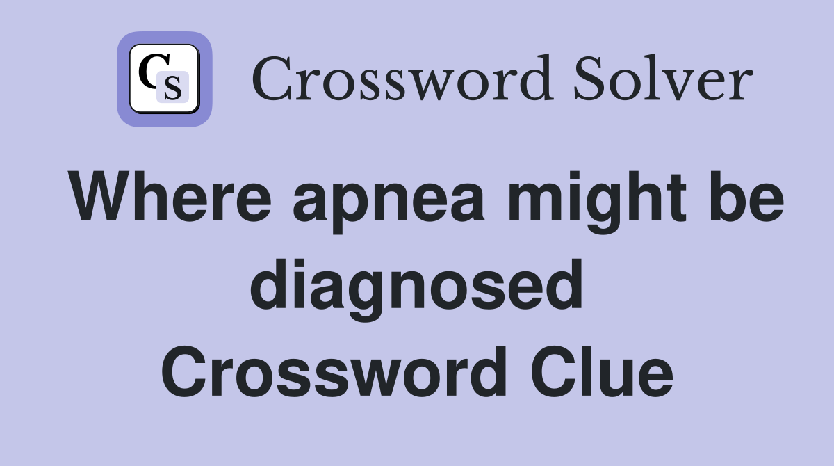 Where apnea might be diagnosed Crossword Clue
