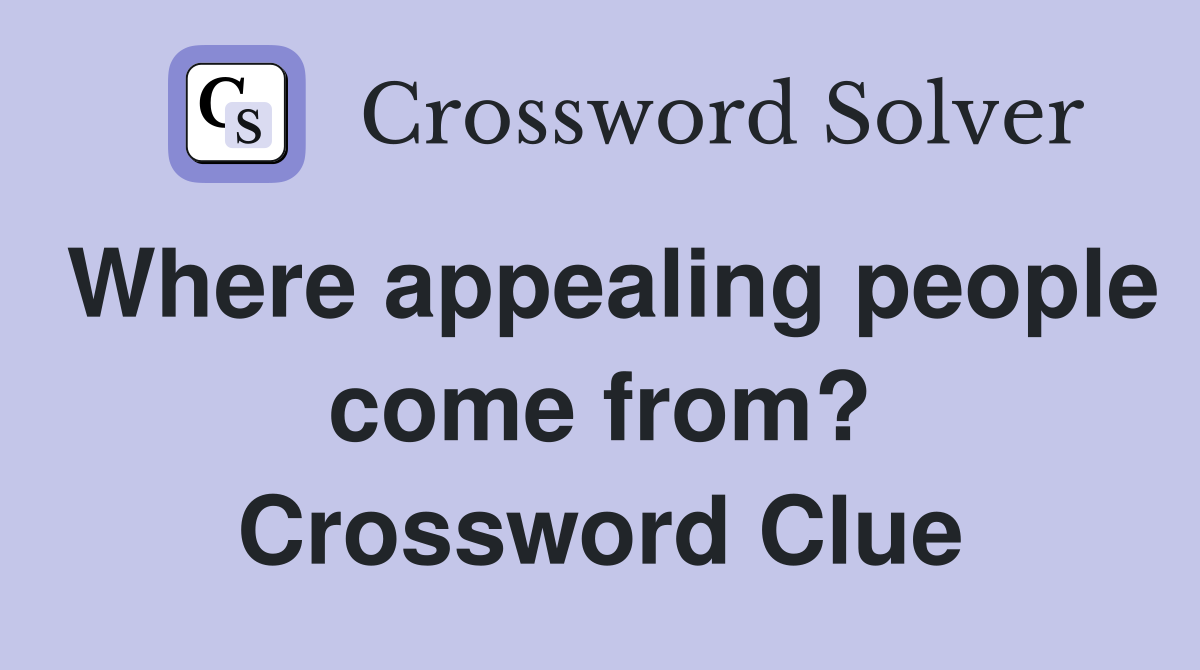 Where appealing people come from? Crossword Clue
