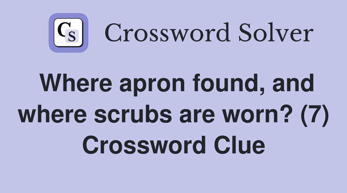 Where apron found, and where scrubs are worn? (7) Crossword Clue