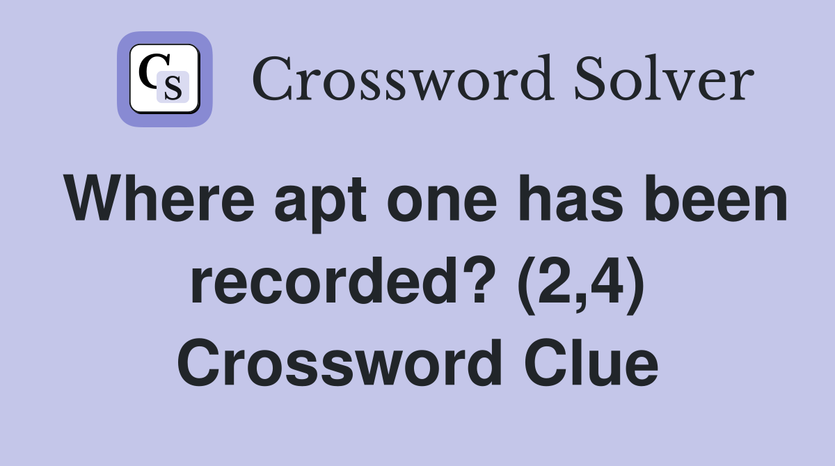 Where apt one has been recorded? (2,4) Crossword Clue