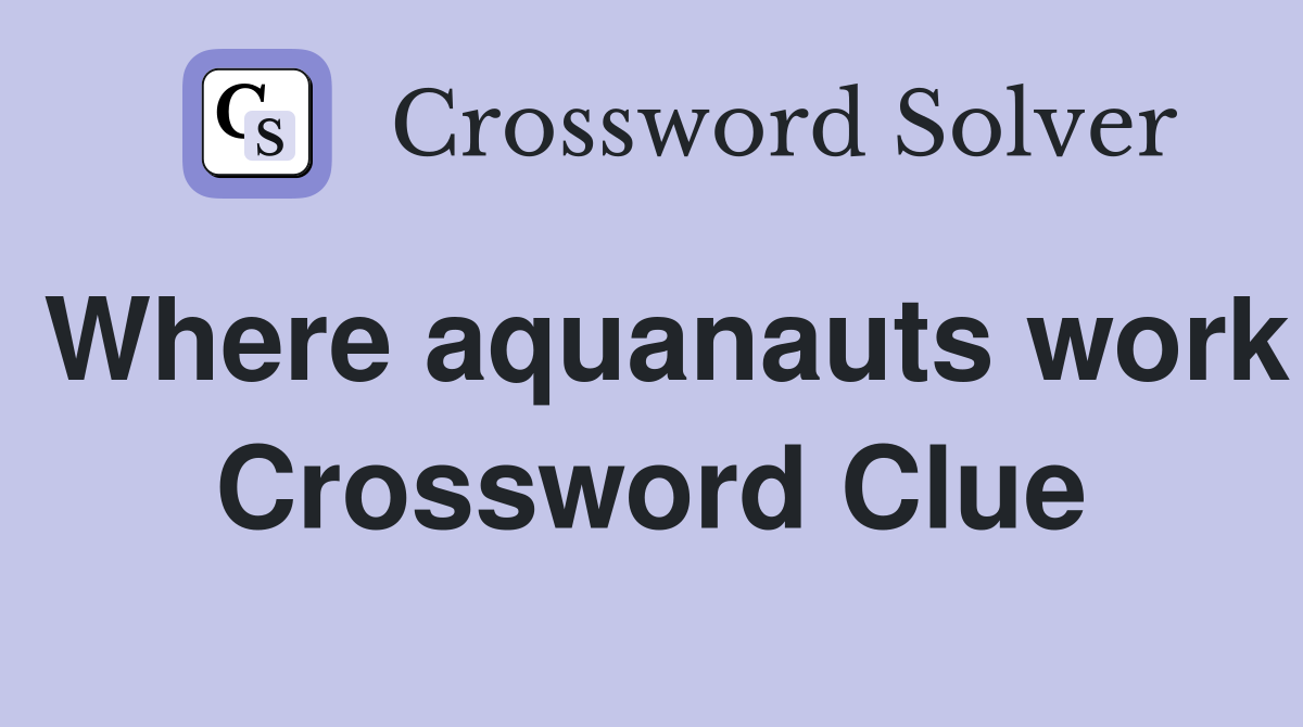 Where aquanauts work Crossword Clue