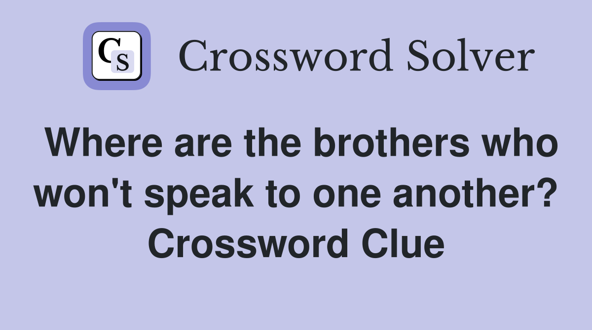 Where are the brothers who won't speak to one another? Crossword Clue