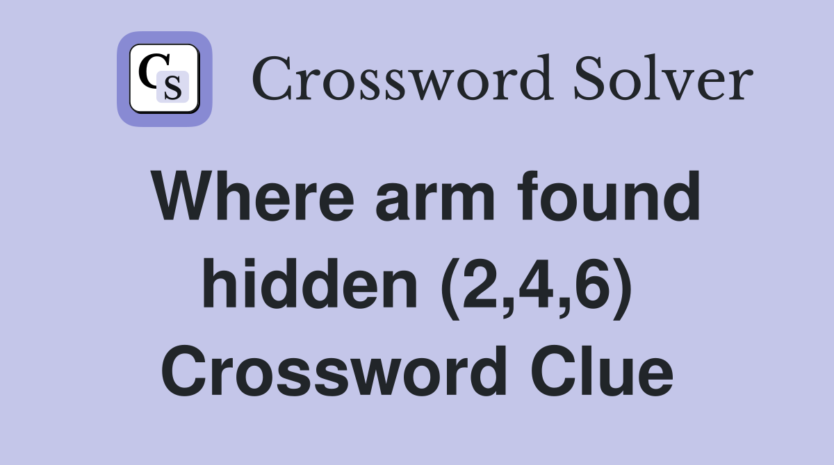 Where arm found hidden (2,4,6) Crossword Clue