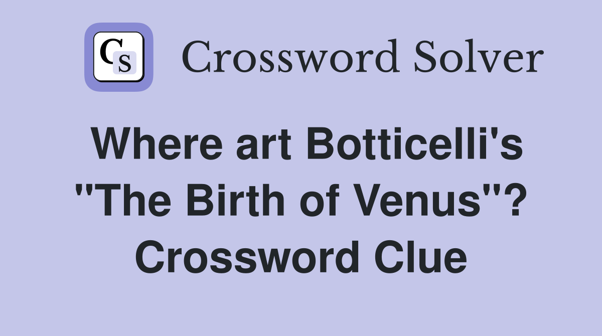 Where art Botticelli's "The Birth of Venus"? Crossword Clue