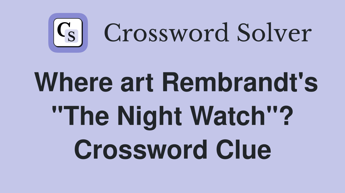 Where art Rembrandt's "The Night Watch"? Crossword Clue