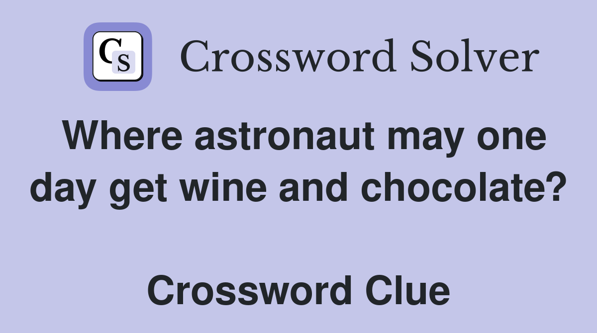 Where astronaut may one day get wine and chocolate?  Crossword Clue