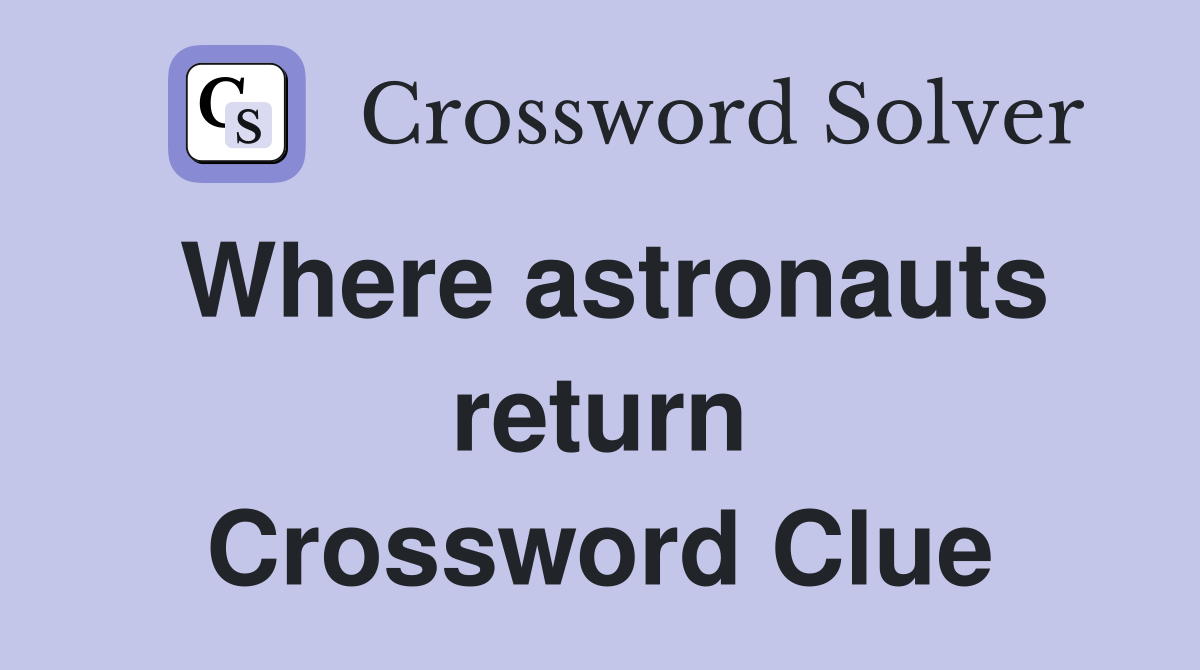 Where astronauts return Crossword Clue