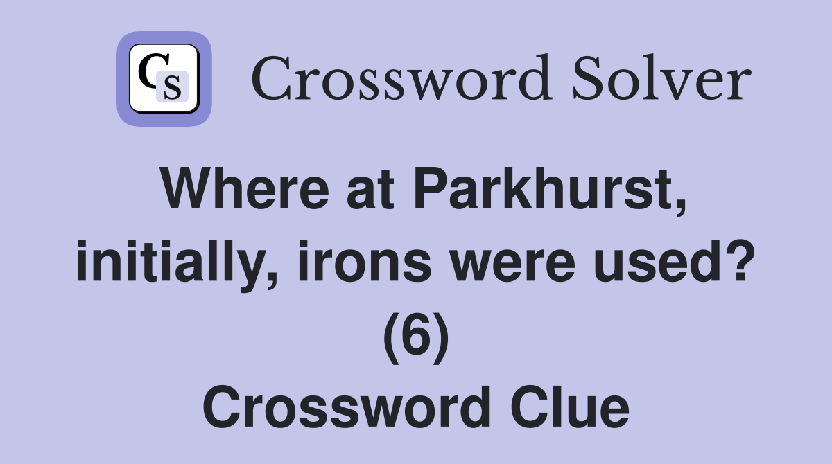 Where at Parkhurst, initially, irons were used? (6) Crossword Clue