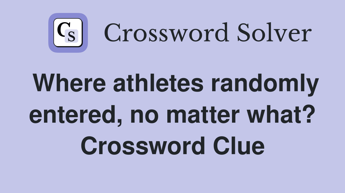 Where athletes randomly entered, no matter what? Crossword Clue