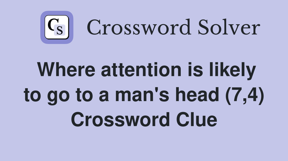 Where attention is likely to go to a man's head (7,4) Crossword Clue