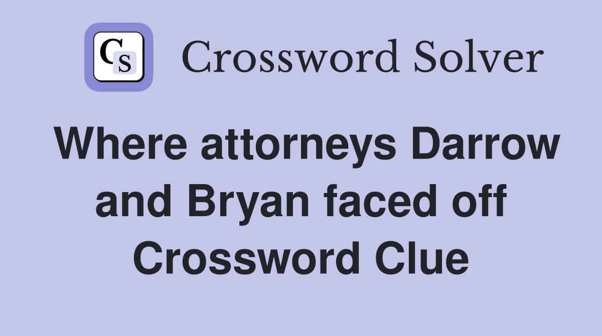 Where attorneys Darrow and Bryan faced off Crossword Clue