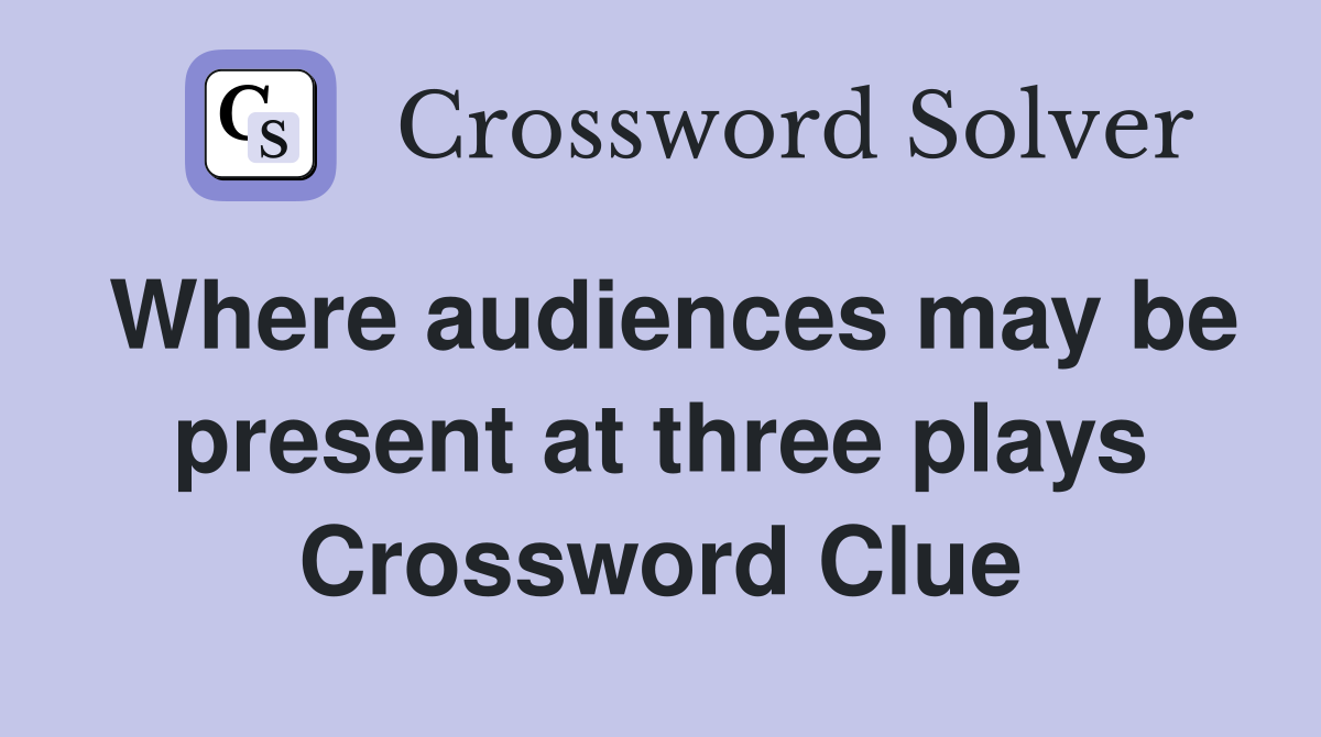 Where audiences may be present at three plays Crossword Clue