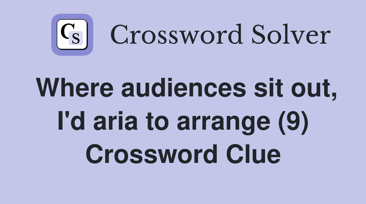 Where audiences sit out, I'd aria to arrange (9) Crossword Clue