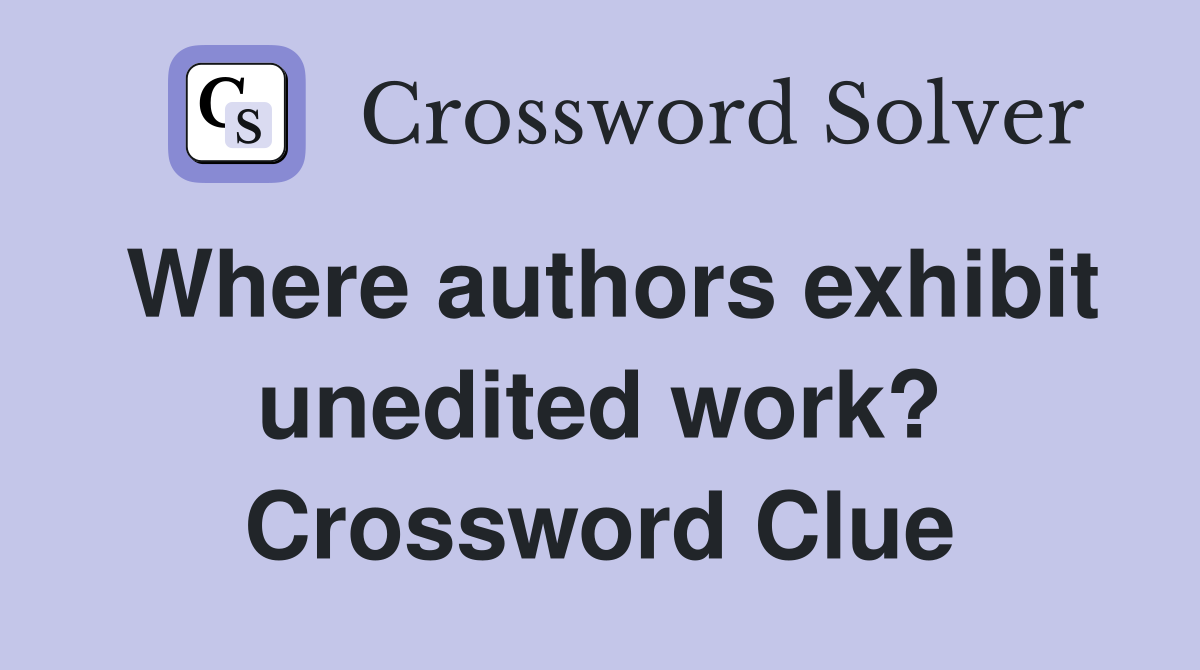 Where authors exhibit unedited work? Crossword Clue