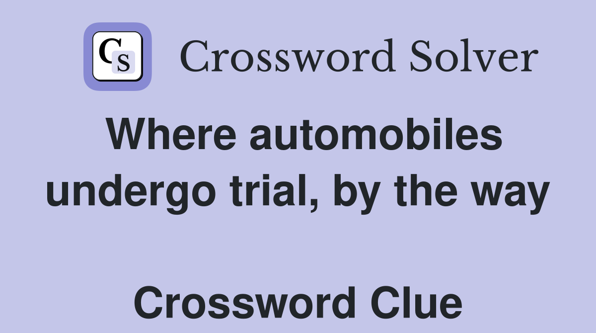 Where automobiles undergo trial, by the way  Crossword Clue