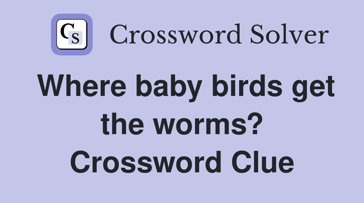 Where baby birds get the worms? Crossword Clue