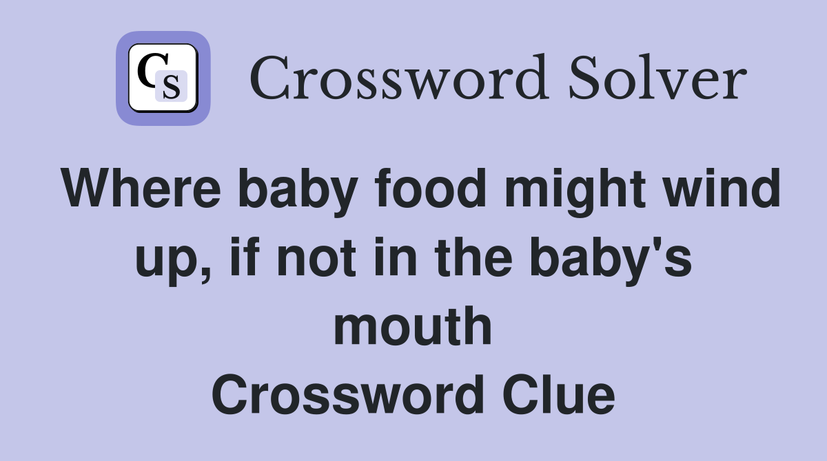 Where baby food might wind up, if not in the baby's mouth Crossword Clue