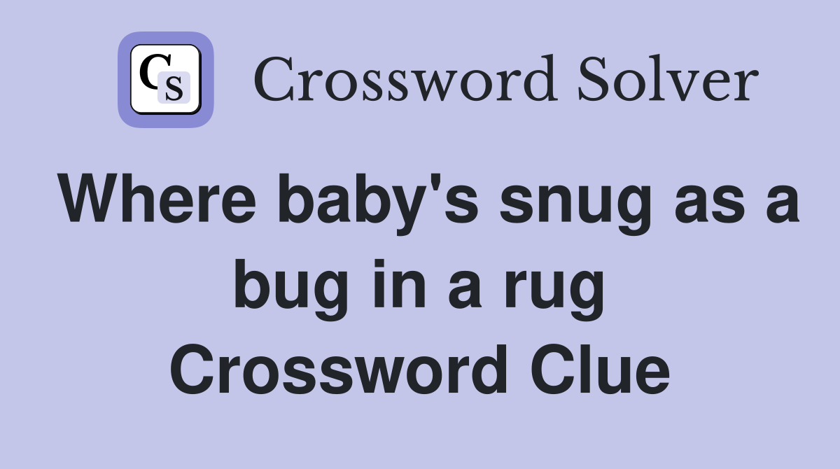Where baby's snug as a bug in a rug Crossword Clue