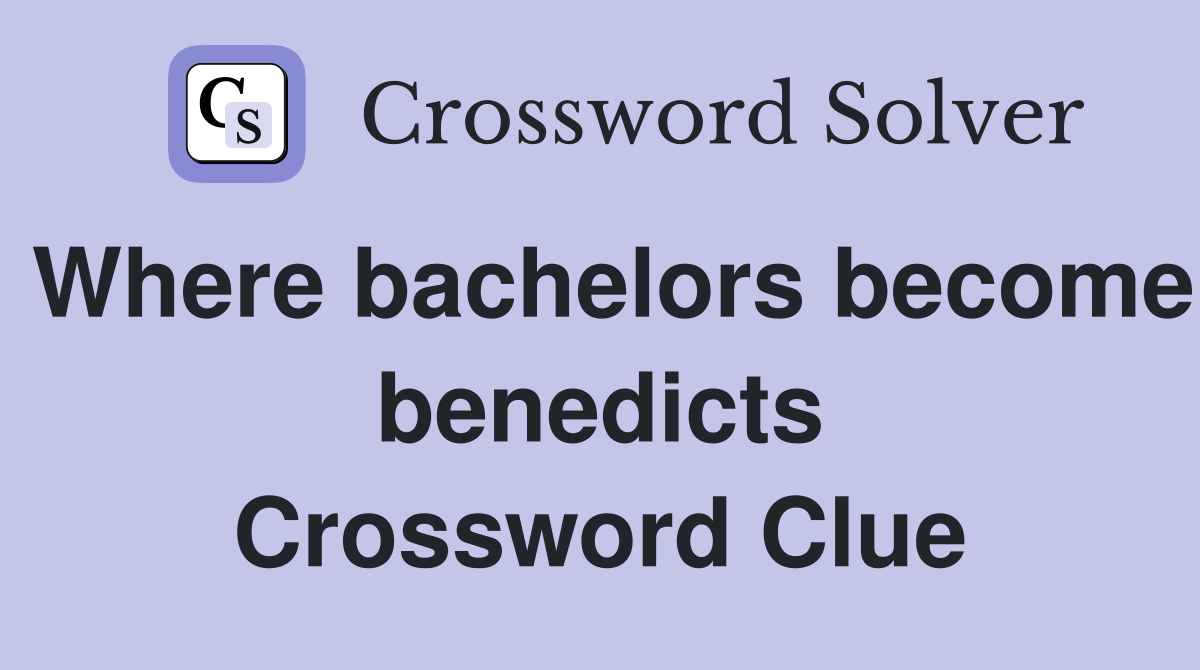Where bachelors become benedicts Crossword Clue