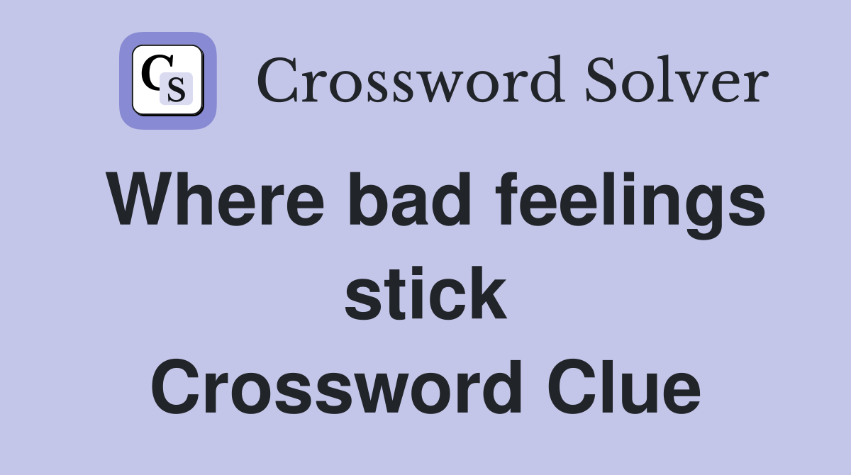 Where bad feelings stick Crossword Clue