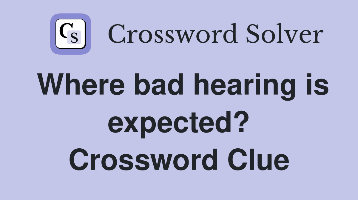 Where bad hearing is expected? Crossword Clue